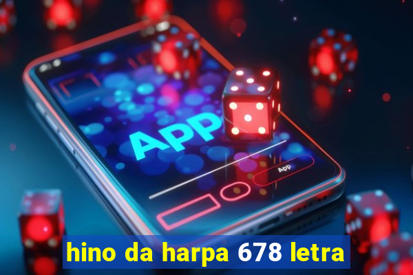 hino da harpa 678 letra